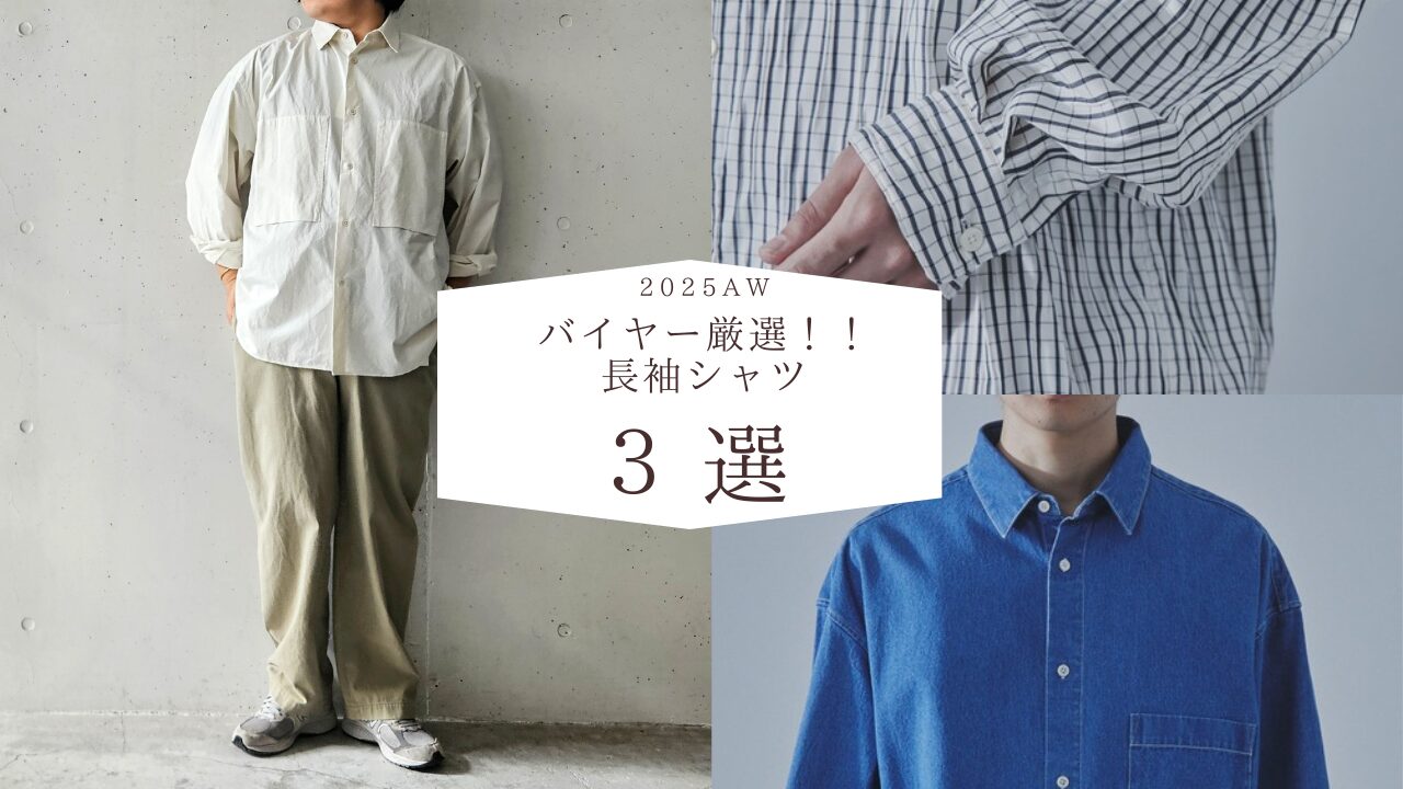 【2025AW】バイヤー厳選！！ 長袖シャツ3選！！