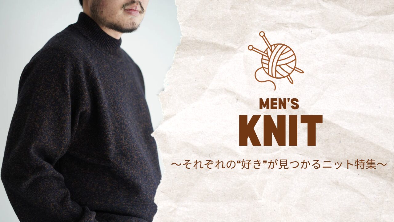 【MEN’s KNIT】それぞれの「好き」がみつかるニット特集